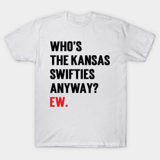 Who’s The Kansas Swifties Anyway? Ew. T-Shirt